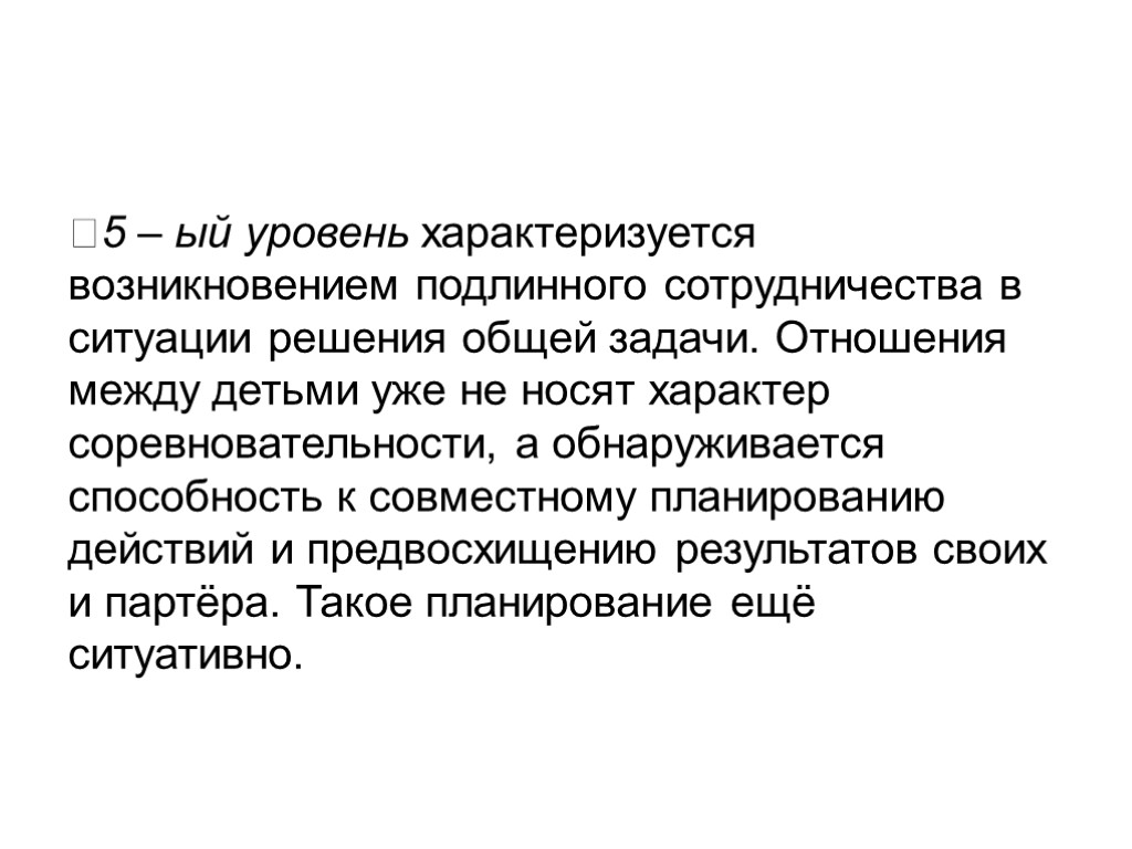 5 – ый уровень характеризуется возникновением подлинного сотрудничества в ситуации решения общей задачи. Отношения